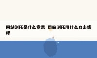 网站测压是什么意思_网站测压用什么攻击线程