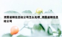 泄露逾期信息给公司怎么处理_泄露逾期信息给公司