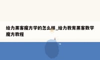 给力黑客魔方学的怎么样_给力教育黑客数学魔方教程