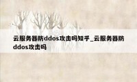 云服务器防ddos攻击吗知乎_云服务器防ddos攻击吗