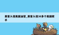 黑客入侵美国油管_黑客入侵30多个美国歌手