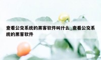 查看公交系统的黑客软件叫什么_查看公交系统的黑客软件