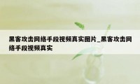 黑客攻击网络手段视频真实图片_黑客攻击网络手段视频真实