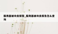 服务器被攻击报警_服务器被攻击报告怎么查询