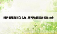 新网云服务器怎么样_新网驰云服务器被攻击