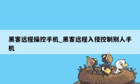 黑客远程操控手机_黑客远程入侵控制别人手机