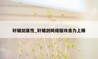 轩辕剑属性_轩辕剑网络版攻击力上限