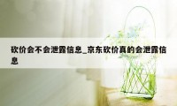 砍价会不会泄露信息_京东砍价真的会泄露信息